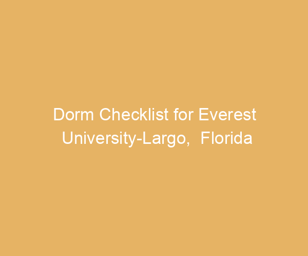 Dorm Checklist for Everest University-Largo,  Florida