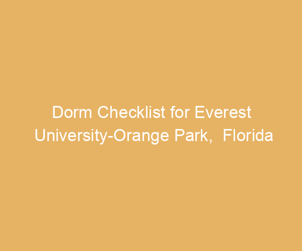Dorm Checklist for Everest University-Orange Park,  Florida