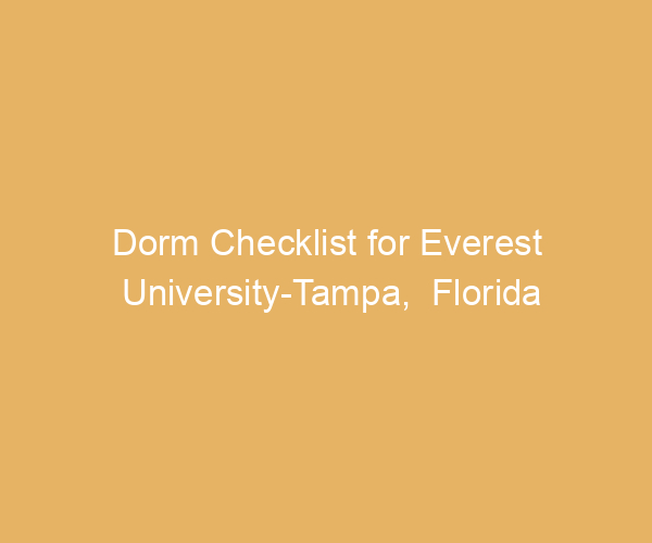 Dorm Checklist for Everest University-Tampa,  Florida