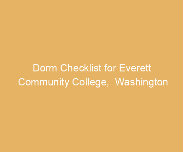Dorm Checklist for Everett Community College,  Washington