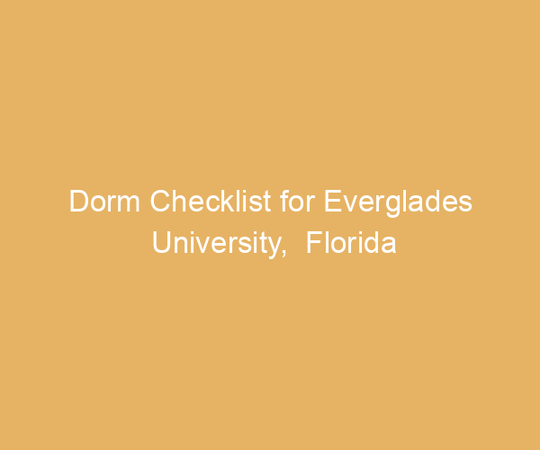 Dorm Checklist for Everglades University,  Florida