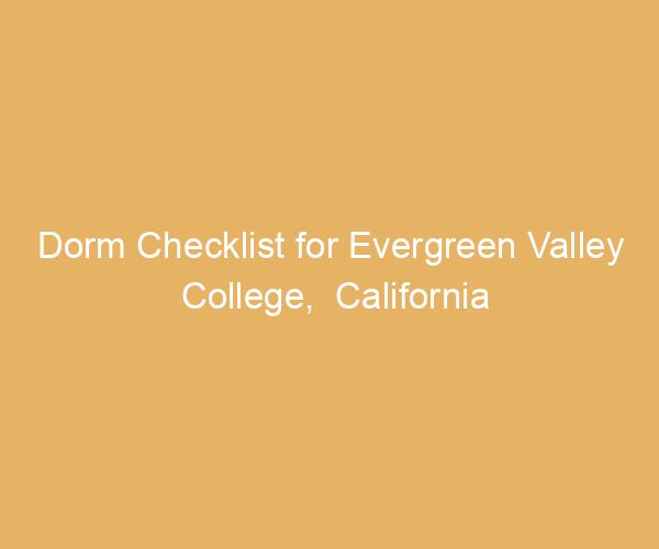 Dorm Checklist for Evergreen Valley College,  California