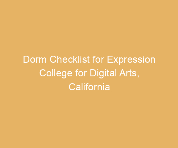 Dorm Checklist for Expression College for Digital Arts,  California