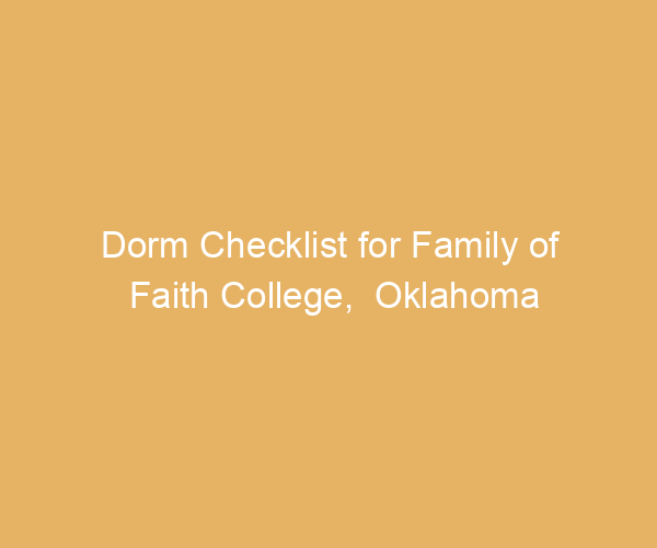 Dorm Checklist for Family of Faith College,  Oklahoma
