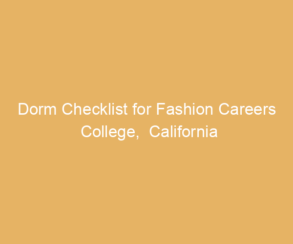 Dorm Checklist for Fashion Careers College,  California