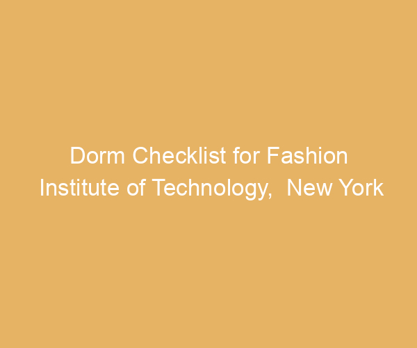 Dorm Checklist for Fashion Institute of Technology,  New York