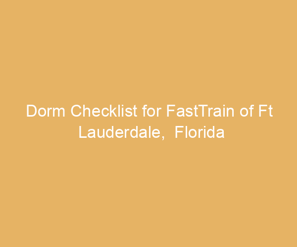 Dorm Checklist for FastTrain of Ft Lauderdale,  Florida