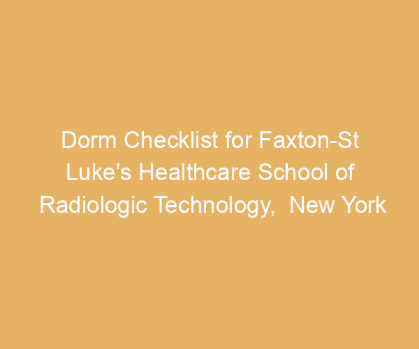 Dorm Checklist for Faxton-St Luke’s Healthcare School of Radiologic Technology,  New York