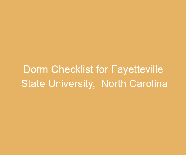 Dorm Checklist for Fayetteville State University,  North Carolina