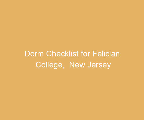 Dorm Checklist for Felician College,  New Jersey