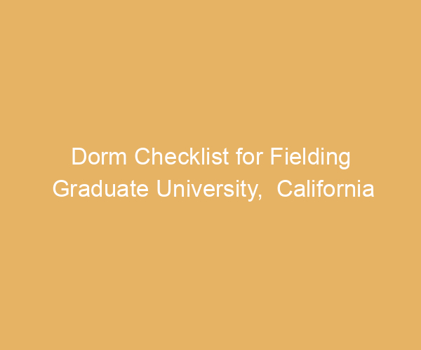 Dorm Checklist for Fielding Graduate University,  California