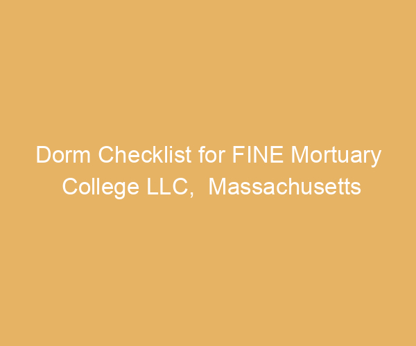 Dorm Checklist for FINE Mortuary College LLC,  Massachusetts