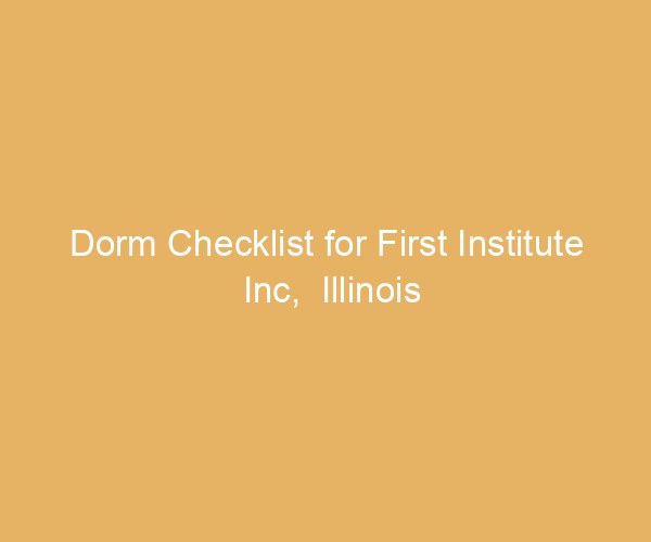 Dorm Checklist for First Institute Inc,  Illinois