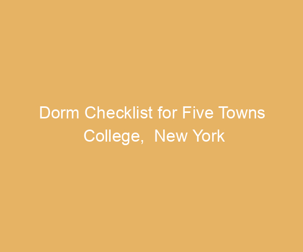 Dorm Checklist for Five Towns College,  New York