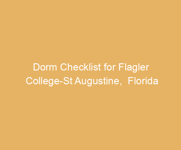 Dorm Checklist for Flagler College-St Augustine,  Florida