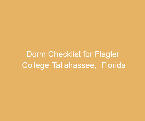 Dorm Checklist for Flagler College-Tallahassee,  Florida