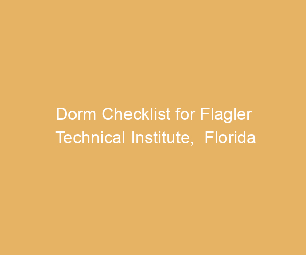 Dorm Checklist for Flagler Technical Institute,  Florida