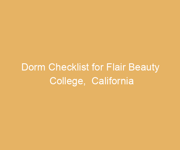 Dorm Checklist for Flair Beauty College,  California