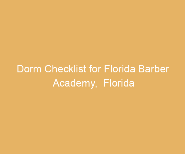 Dorm Checklist for Florida Barber Academy,  Florida