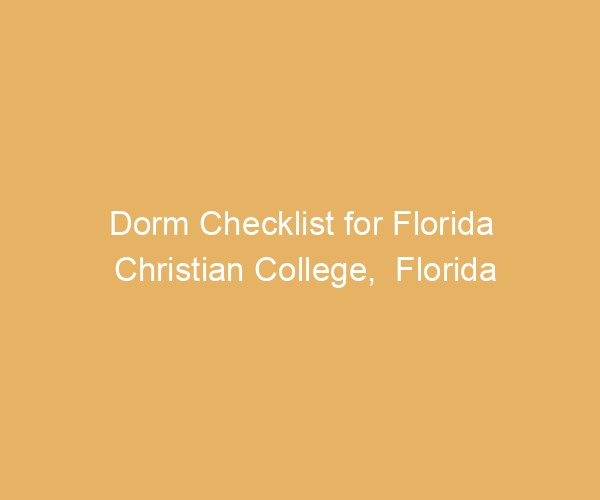 Dorm Checklist for Florida Christian College,  Florida