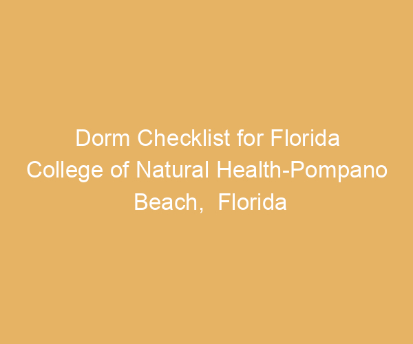Dorm Checklist for Florida College of Natural Health-Pompano Beach,  Florida
