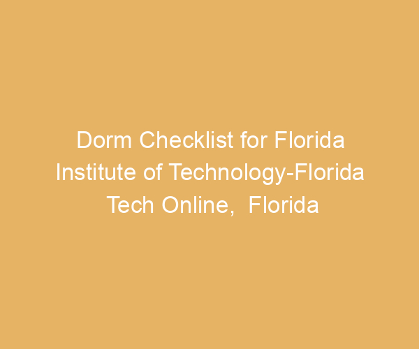 Dorm Checklist for Florida Institute of Technology-Florida Tech Online,  Florida