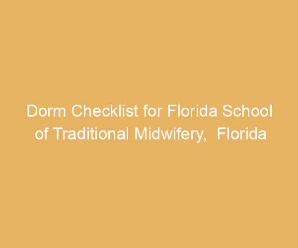 Dorm Checklist for Florida School of Traditional Midwifery,  Florida
