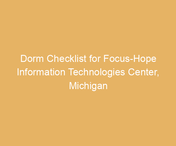Dorm Checklist for Focus-Hope Information Technologies Center,  Michigan