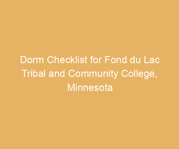 Dorm Checklist for Fond du Lac Tribal and Community College,  Minnesota