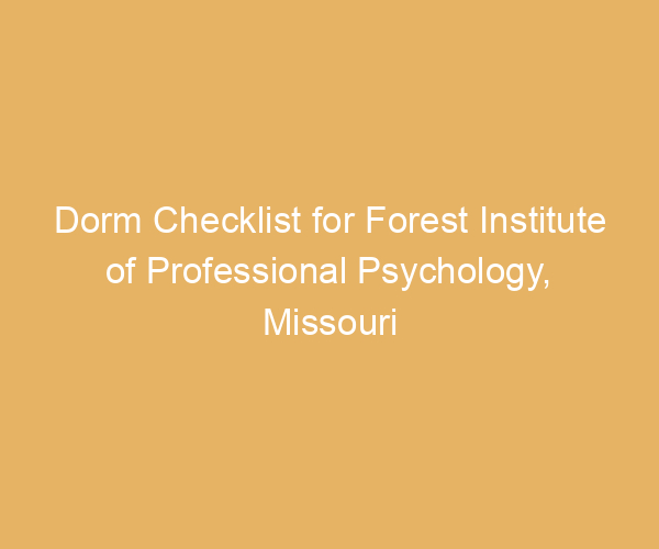 Dorm Checklist for Forest Institute of Professional Psychology,  Missouri