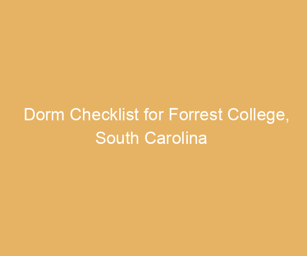 Dorm Checklist for Forrest College,  South Carolina