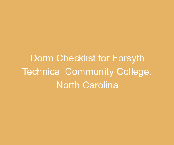 Dorm Checklist for Forsyth Technical Community College,  North Carolina