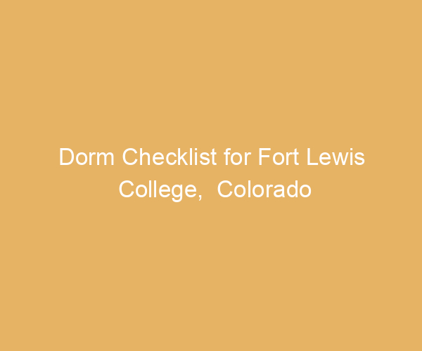 Dorm Checklist for Fort Lewis College,  Colorado