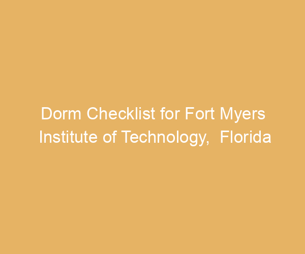 Dorm Checklist for Fort Myers Institute of Technology,  Florida