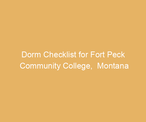 Dorm Checklist for Fort Peck Community College,  Montana