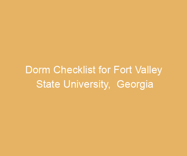 Dorm Checklist for Fort Valley State University,  Georgia