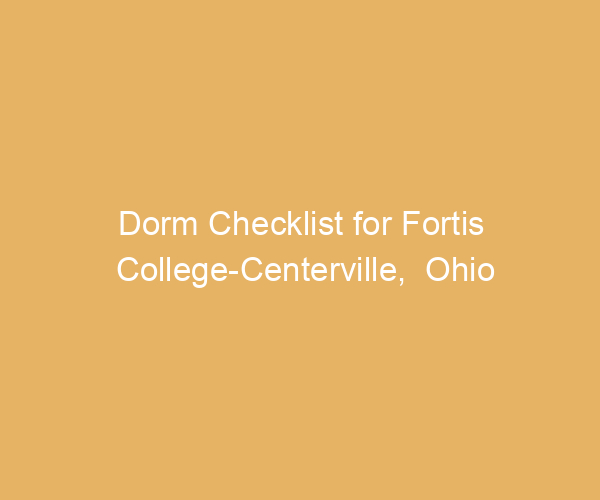 Dorm Checklist for Fortis College-Centerville,  Ohio