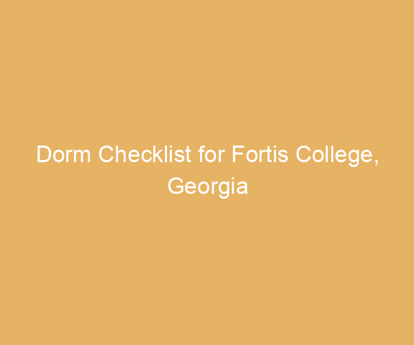 Dorm Checklist for Fortis College,  Georgia