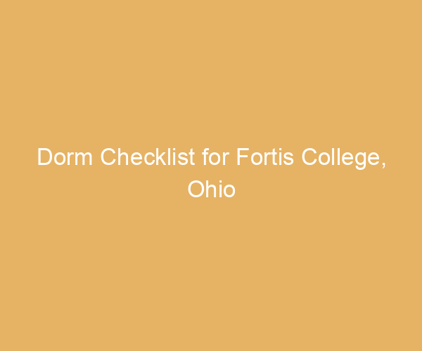 Dorm Checklist for Fortis College,  Ohio