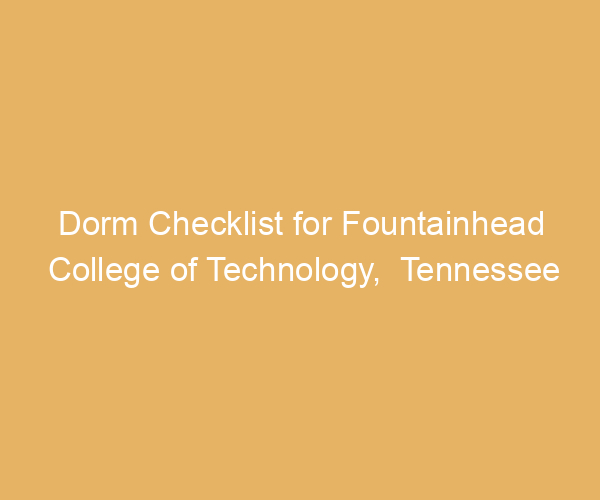 Dorm Checklist for Fountainhead College of Technology,  Tennessee