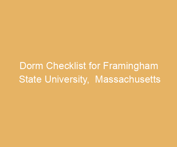 Dorm Checklist for Framingham State University,  Massachusetts