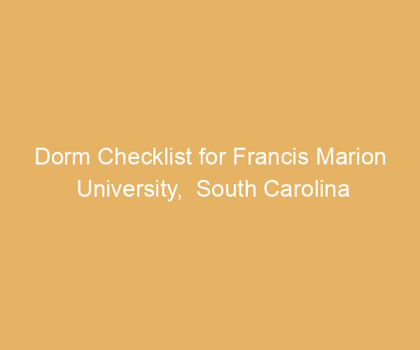Dorm Checklist for Francis Marion University,  South Carolina