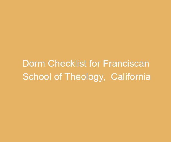 Dorm Checklist for Franciscan School of Theology,  California