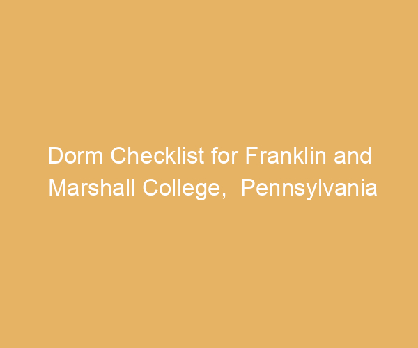 Dorm Checklist for Franklin and Marshall College,  Pennsylvania