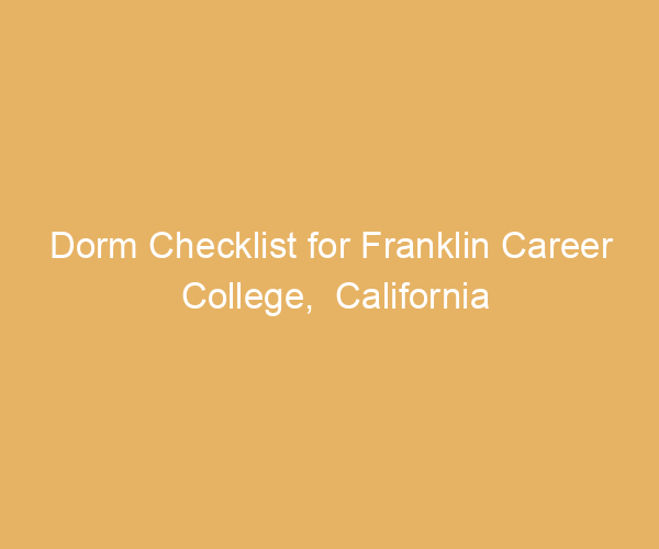 Dorm Checklist for Franklin Career College,  California