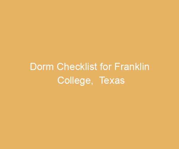 Dorm Checklist for Franklin College,  Texas