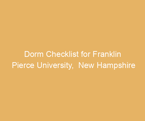Dorm Checklist for Franklin Pierce University,  New Hampshire