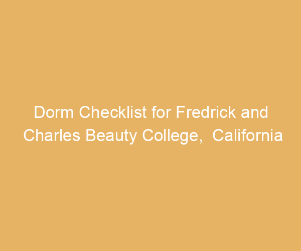 Dorm Checklist for Fredrick and Charles Beauty College,  California