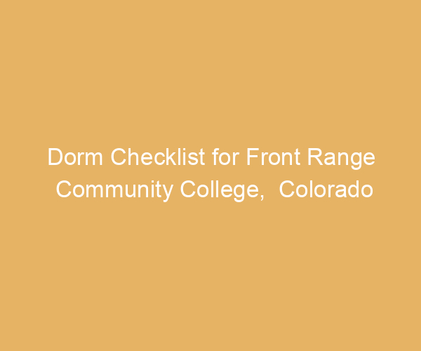 Dorm Checklist for Front Range Community College,  Colorado