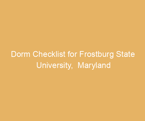 Dorm Checklist for Frostburg State University,  Maryland